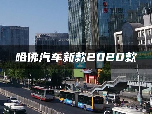 哈佛汽车新款2020款