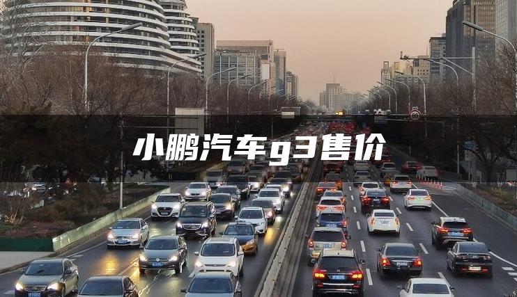 小鹏汽车g3售价