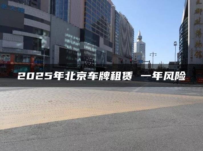 2025年北京车牌租赁 一年风险